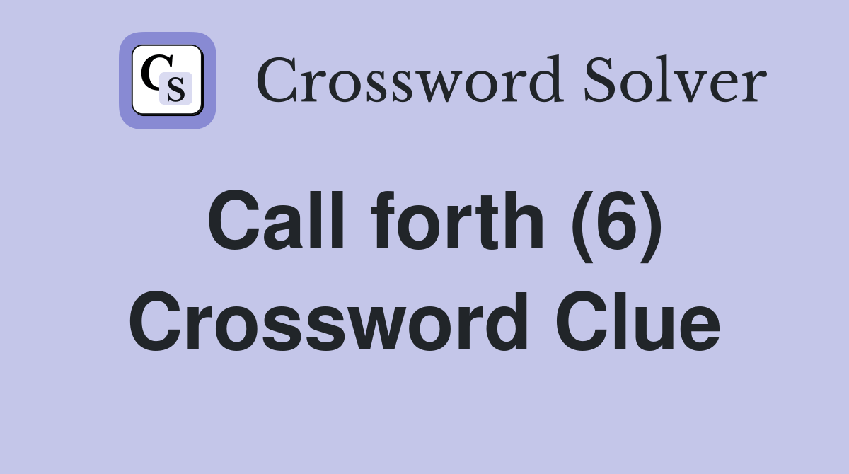 Call forth (6) - Crossword Clue Answers - Crossword Solver